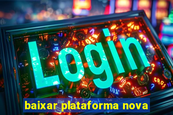 baixar plataforma nova